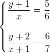 $\begin{cases}\dfrac{y+1}x=\dfrac56\\ \\\dfrac{y+2}{x+1}=\dfrac67\end{cases}$