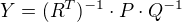 $Y=(R^T)^{-1}\cdot P\cdot Q^{-1}$