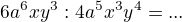 $ 6a^{6}xy^{3} : 4a^{5}x^{3}y^{4} = ...$