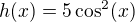 kopírovat do textarea $h(x)=5 \cos^2(x )$