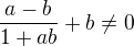 $ \frac{a-b}{1+ab}+b \neq 0$