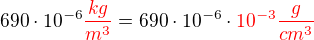 $690\cdot 10^{-6}\color{red} \frac{kg}{m^3}\color{black}=690\cdot 10^{-6}\cdot \color{red}10^{-3}\frac{g}{cm^3}$