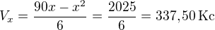 $V_x=\frac{90x-x^2}{6}=\frac{2025}{6}=337,50\,\textrm{Kc}$