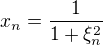 $x_n=\frac{1}{1+\xi_n^2}$