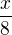 $\frac{x}{8}$