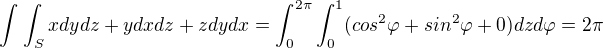 $\int_{}^{}\int_{S}^{} xdydz+ydxdz+zdydx=\int_{0}^{2\pi}\int_{0}^{1}(cos^2\varphi+sin^2\varphi+0)dzd\varphi=2\pi$