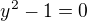 $y^{2}-1=0$