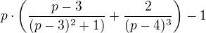 $p\cdot\(\frac{p-3}{(p-3)^{2}+1)}+\frac{2}{(p-4)^{3}}\)-1$