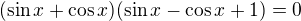 $(\sin x+\cos x)(\sin x-\cos x+1)=0$