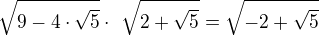$\sqrt{9-4\cdot \sqrt{5}} \cdot� \sqrt{2+\sqrt{5}}=\sqrt{-2+\sqrt{5}}$