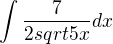 $\int\frac7{2sqrt{5x}}dx$