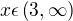 $x \epsilon \(3,\infty\)$