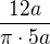 $\frac{12a}{\pi\cdot 5a}$