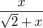 $\frac{x}{\sqrt{2} + x}$