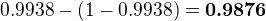 $0.9938-(1-0.9938)=\textbf{0.9876}$