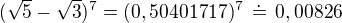 $(\sqrt 5-\sqrt 3)^7=(0,50401717)^7\,\doteq\,0,00826$