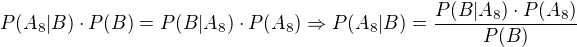 $P(A_8|B)\cdot P(B)=P(B|A_8)\cdot P(A_8)\Rightarrow P(A_8|B)=\frac{P(B|A_8)\cdot P(A_8)}{P(B)}$