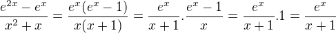 $ \frac {e^{2x}-e^x}{x^2+x} = \frac {e^x(e^x -1)}{x(x+1)} = \frac {e^x}{x + 1} . \frac {e^x - 1}{x} = \frac {e^x}{x + 1} . 1 = \frac {e^x}{x + 1} $