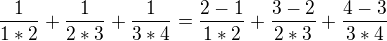 $ \frac{1}{1*2}+\frac{1}{2*3}+\frac{1}{3*4}= \frac{2-1}{1*2}+\frac{3-2}{2*3}+\frac{4-3}{3*4} $
