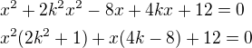 $x^2+2k^2x^2-8x+4kx+12=0\nlx^2(2k^2+1)+x(4k-8)+12=0$