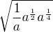 $\sqrt{\frac{1}{a}a ^{\frac{1}{2}} a^{\frac{1}{4}}}$