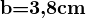 $\textbf{b=3,8cm}$