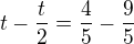 $t-\frac t2=\frac 45 - \frac 95$