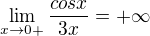 $\lim_{x \to 0+}\frac{cos x}{3x}=+\infty$