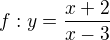 $f:y=\frac{x+2}{x-3}$