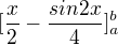 $[\frac{x}{2} -\frac{sin2x}{4}]_a^b$