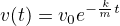 $v(t)=v_0 e^{-\frac{k}{m}t}$