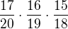 $\frac{17}{20}\cdot\frac{16}{19}\cdot\frac{15}{18}$