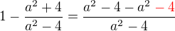 $�1 - \frac{a^{2} + 4}{a^{2}-4}=\frac{a^{2} - 4 - a^{2}\color{red}- 4}{a^{2}-4}$