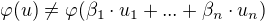 $\varphi (u)\not =\varphi(\beta _{1}\cdot u _{1}+...+\beta _{n}\cdot u _{n})$