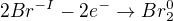 $2Br^{-I}-2 e^{-}\rightarrow Br_{2}^{0}$