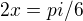 $2x=pi/6$