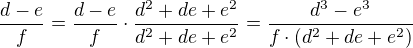 $\frac{d - e}{f} = \frac{d - e}{f} \cdot \frac{d^2 + de + e^2}{d^2 + de + e^2} = \frac{d^3 - e^3}{f \cdot \(d^2 + de + e^2\)}$