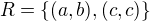 $R=\{(a,b),(c,c)\}$