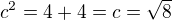 $c^{2} = 4 + 4= c =\sqrt{8}$