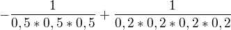 $-\frac{1}{0,5*0,5*0,5}+\frac{1}{0,2*0,2*0,2*0,2}$