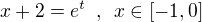 $x+2=e^t\,\,\,,\,\,\,x \in [-1,0]$