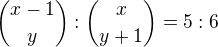 ${x-1\choose y}:{x\choose y+1}=5:6$
