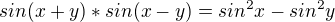 $sin(x+y)*sin(x-y)=sin^{2}x-sin^{2}y$