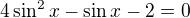 $4\sin ^{2}x-\sin x-2=0$