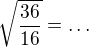 $\sqrt{\frac{36}{16}}=\ldots $