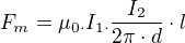 $F_{m}=\mu _{0\cdot }I_{1\cdot }\frac{I_{2}}{2\pi \cdot d}\cdot l$