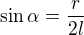 $\sin\alpha=\frac r{2l}$