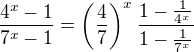 $\frac{4^x-1}{7^x-1}=\(\frac47\)^x\frac{1-\frac1{4^x}}{1-\frac1{7^x}}$