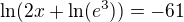 $\ln(2x+\ln(e^3))=-61$