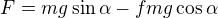 $F=mg\sin\alpha-fmg\cos\alpha$